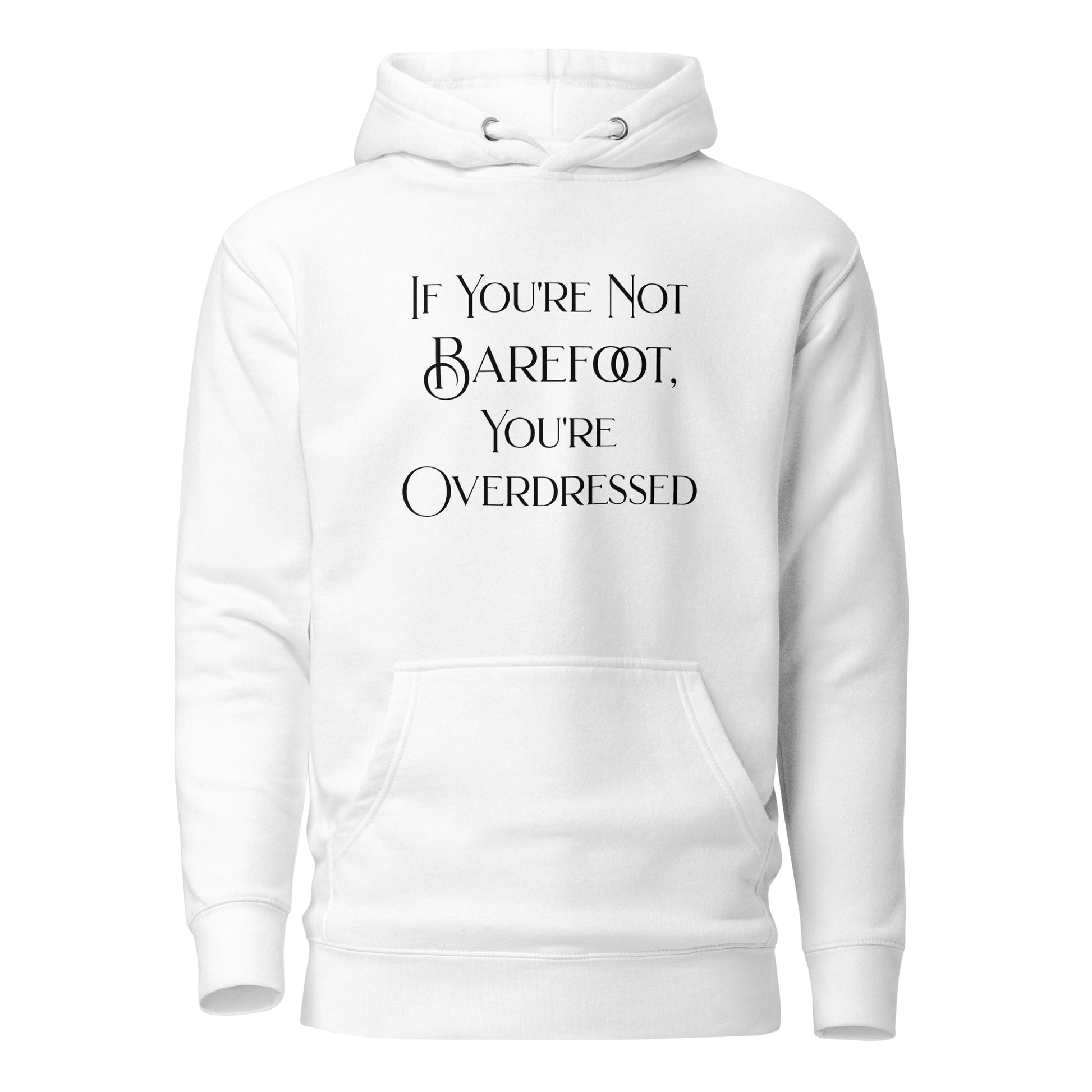 If You're Not Barefoot You're Overdressed Women's Beach Hoodie White