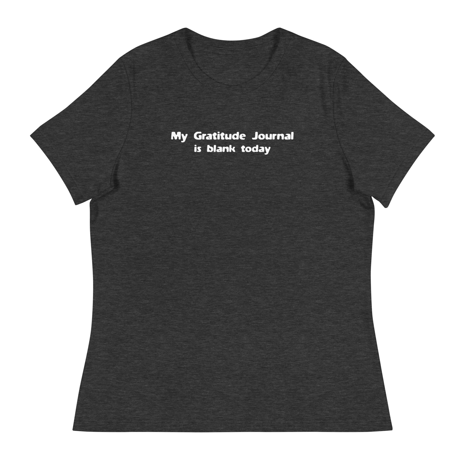 My Gratitude Journal is Blank Today Women's Funny T-Shirt Dark Grey Heather