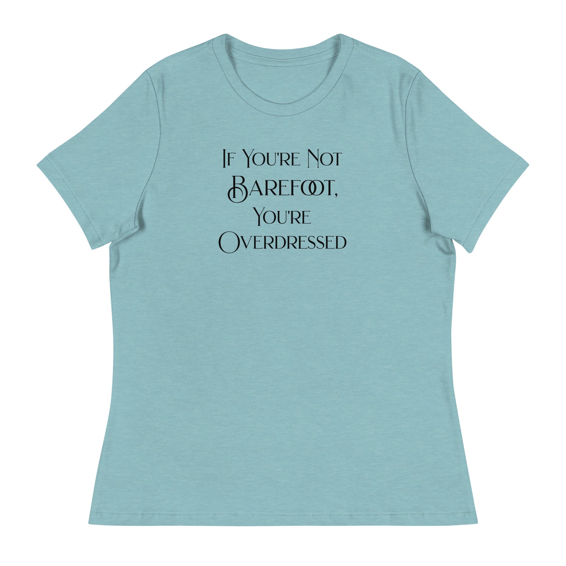 If You're Not Barefoot You're Overdressed Women's Beach T-Shirt Heather Blue Lagoon