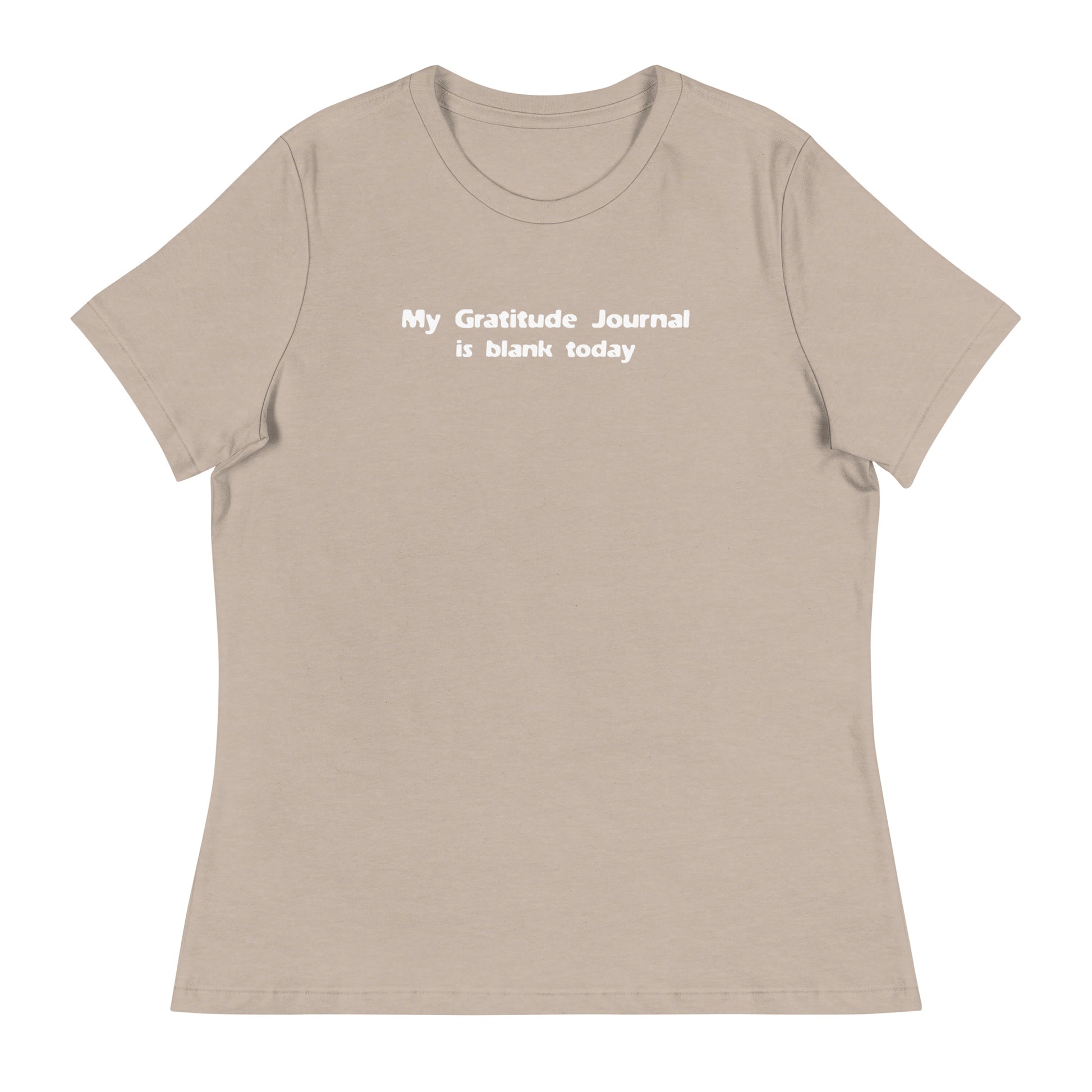 My Gratitude Journal is Blank Today Women's Funny T-Shirt Heather Stone