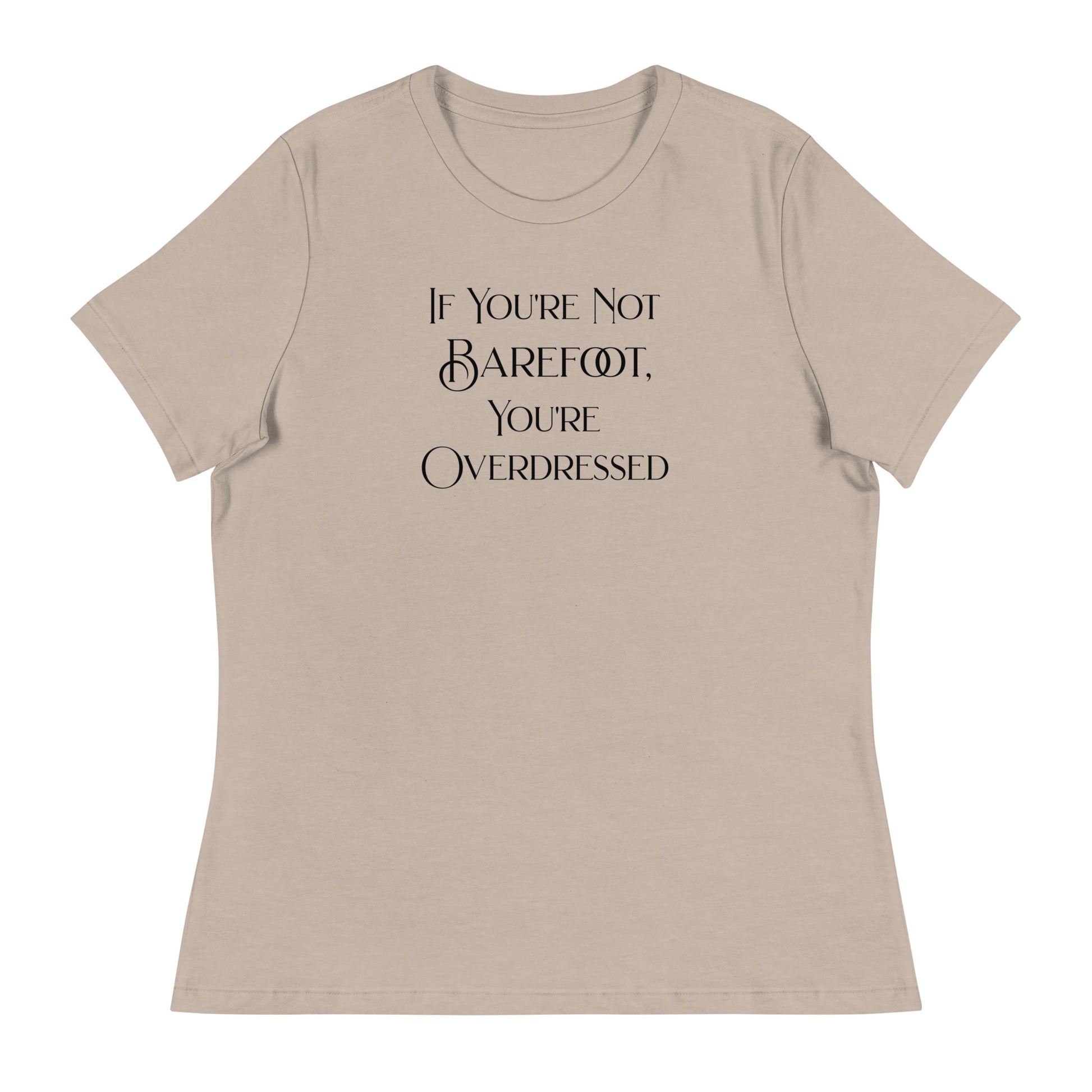 If You're Not Barefoot You're Overdressed Women's Beach T-Shirt Heather Stone