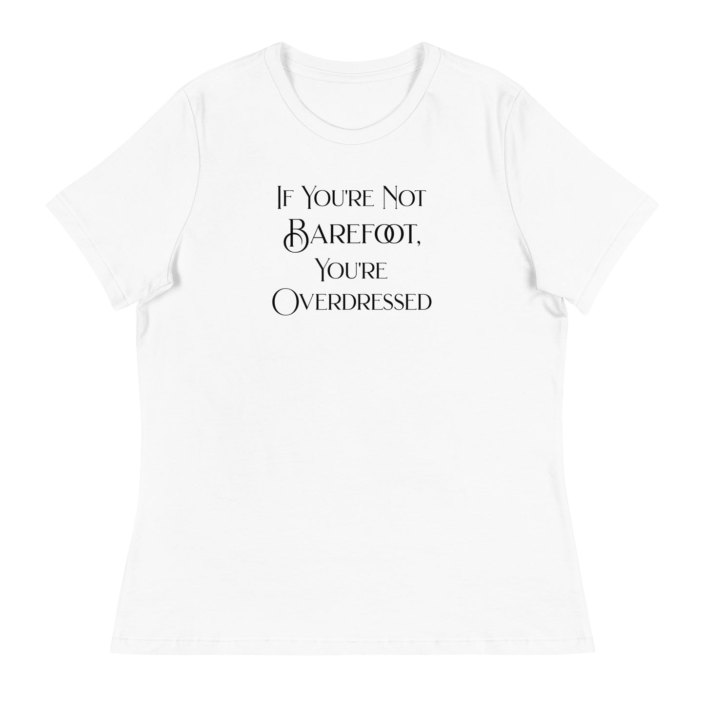 If You're Not Barefoot You're Overdressed Women's Beach T-Shirt White